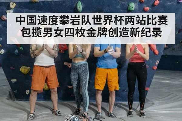 中国速度攀岩队世界杯两站比赛包揽男女四枚金牌创造新纪录